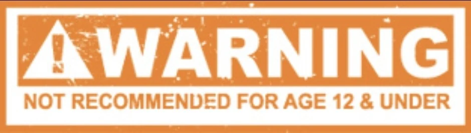 Warning: not recommended for ages 12 and under